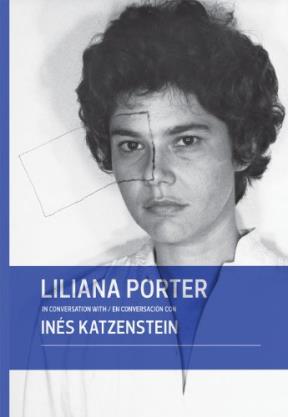  LILIANA PORTER EN CONVERSACIÓN CON INÉS KATZENSTEIN