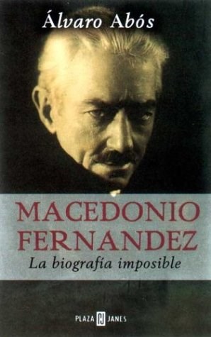  MACEDONIO FERNANDEZ  LA BIOGRAFIA IMPOSIBLE